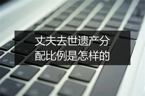 丈夫去世遗产分配比例是怎样的