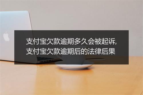 支付宝欠款逾期多久会被起诉,支付宝欠款逾期后的法律后果