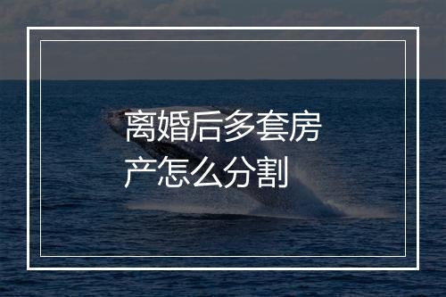 离婚后多套房产怎么分割