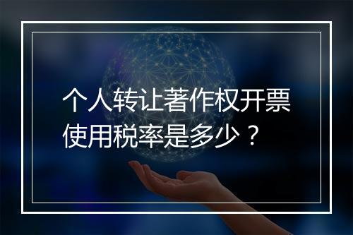 个人转让著作权开票使用税率是多少？