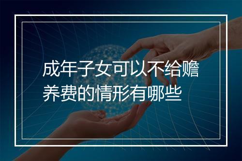 成年子女可以不给赡养费的情形有哪些