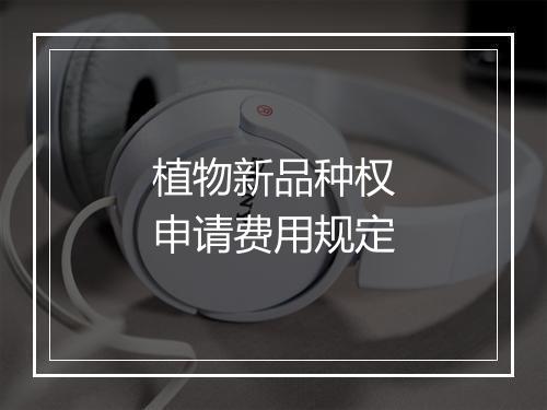 植物新品种权申请费用规定