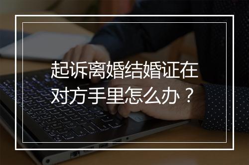 起诉离婚结婚证在对方手里怎么办？