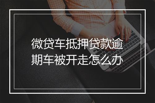 微贷车抵押贷款逾期车被开走怎么办