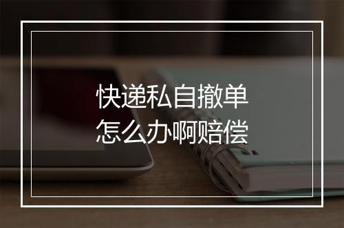 快递私自撤单怎么办啊赔偿
