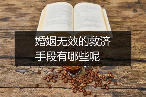 婚姻无效的救济手段有哪些呢