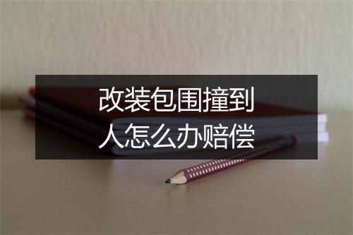 改装包围撞到人怎么办赔偿