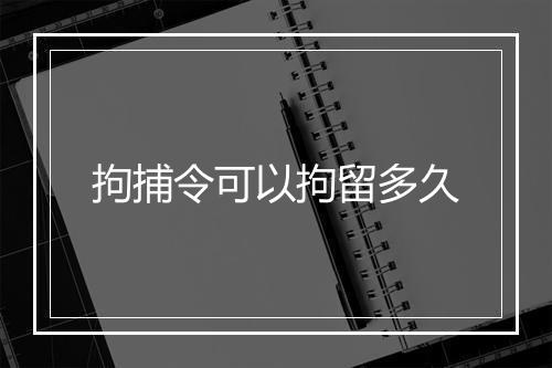 拘捕令可以拘留多久