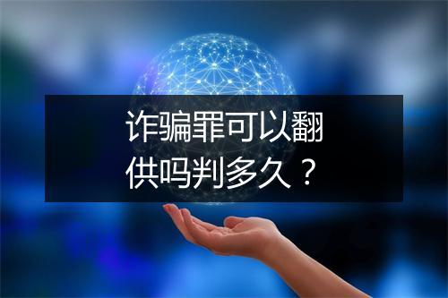 诈骗罪可以翻供吗判多久？
