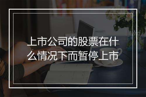 上市公司的股票在什么情况下而暂停上市