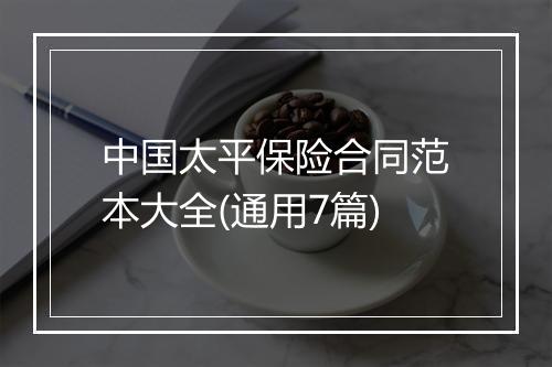 中国太平保险合同范本大全(通用7篇)