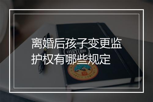 离婚后孩子变更监护权有哪些规定