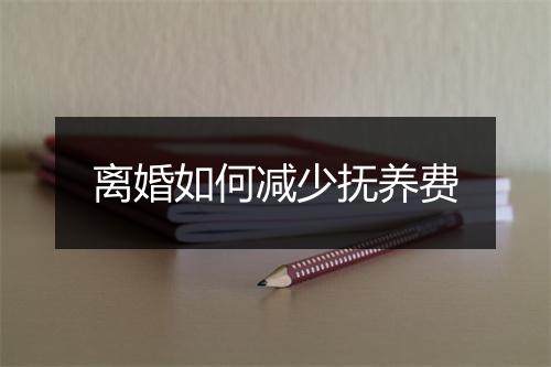 离婚如何减少抚养费