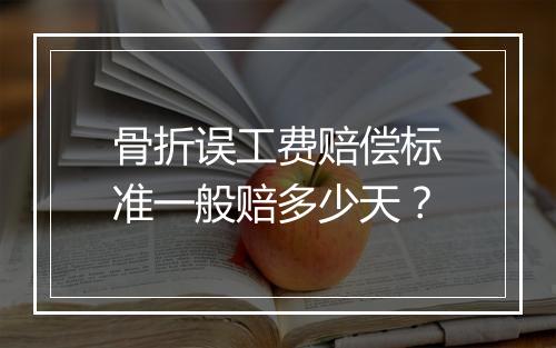 骨折误工费赔偿标准一般赔多少天？