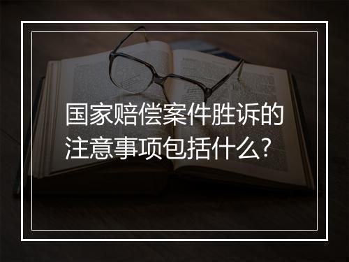 国家赔偿案件胜诉的注意事项包括什么?