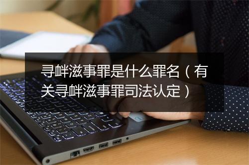 寻衅滋事罪是什么罪名（有关寻衅滋事罪司法认定）