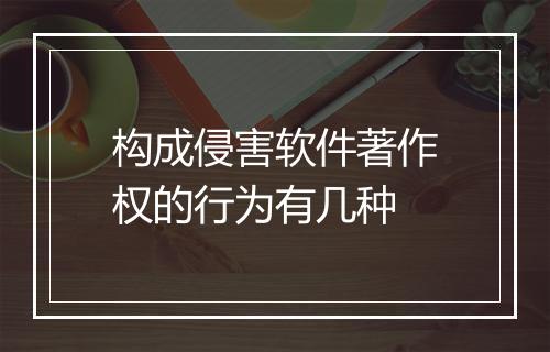 构成侵害软件著作权的行为有几种