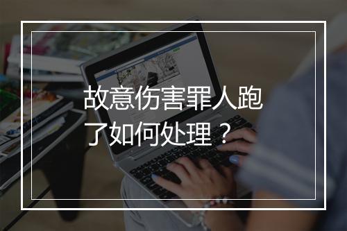 故意伤害罪人跑了如何处理？