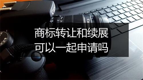 商标转让和续展可以一起申请吗