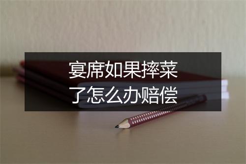 宴席如果摔菜了怎么办赔偿
