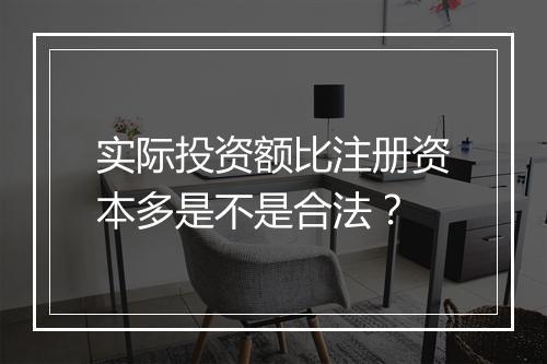 实际投资额比注册资本多是不是合法？