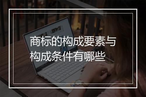商标的构成要素与构成条件有哪些
