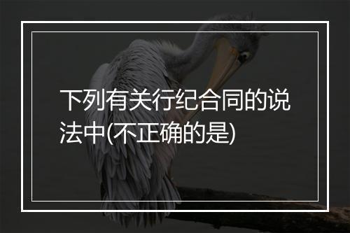 下列有关行纪合同的说法中(不正确的是)