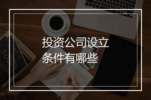 投资公司设立条件有哪些