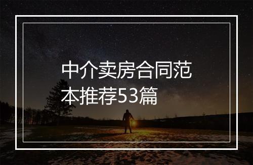 中介卖房合同范本推荐53篇