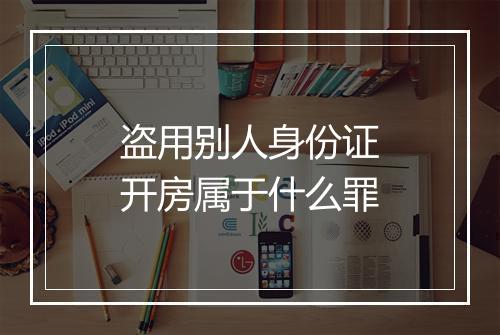 盗用别人身份证开房属于什么罪