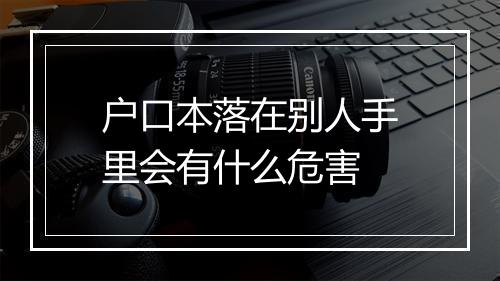 户口本落在别人手里会有什么危害