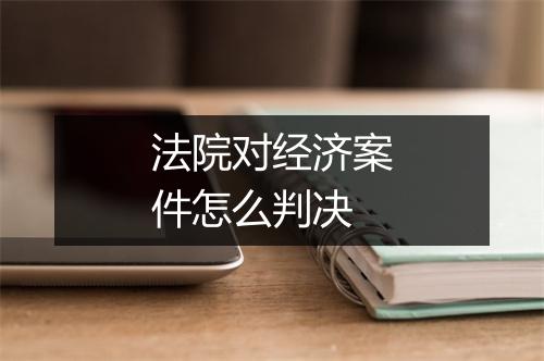 法院对经济案件怎么判决
