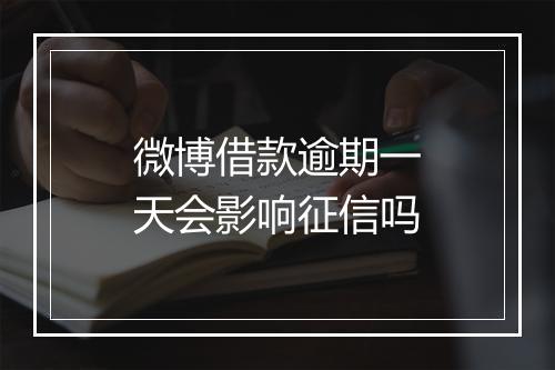微博借款逾期一天会影响征信吗