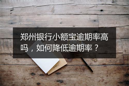 郑州银行小额宝逾期率高吗，如何降低逾期率？