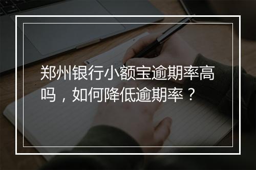 郑州银行小额宝逾期率高吗，如何降低逾期率？
