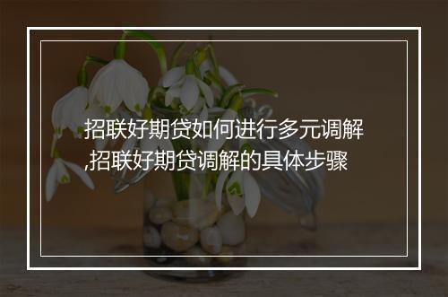 招联好期贷如何进行多元调解,招联好期贷调解的具体步骤