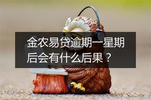 金农易贷逾期一星期后会有什么后果？