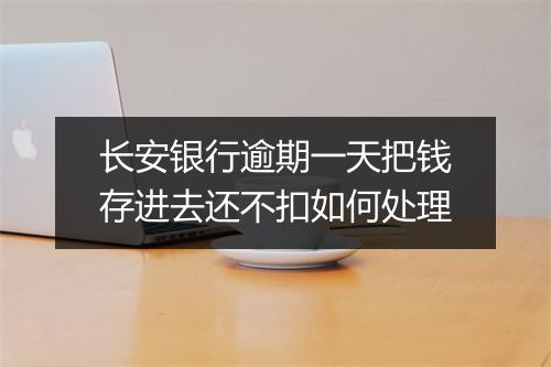 长安银行逾期一天把钱存进去还不扣如何处理