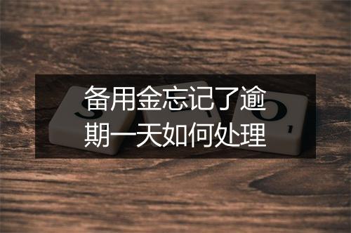 备用金忘记了逾期一天如何处理