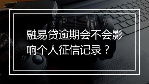 融易贷逾期会不会影响个人征信记录？