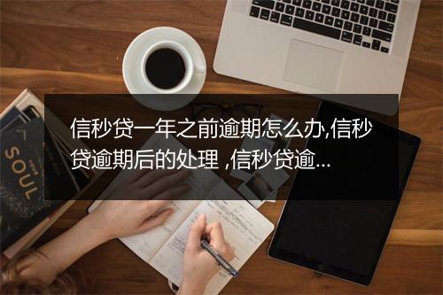 信秒贷一年之前逾期怎么办,信秒贷逾期后的处理 ,信秒贷逾期一年之后的后果