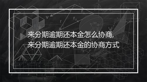 来分期逾期还本金怎么协商,来分期逾期还本金的协商方式