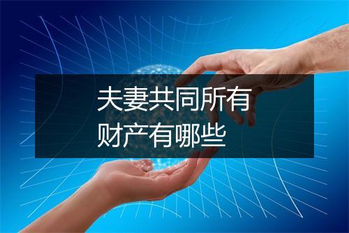 夫妻共同所有财产有哪些