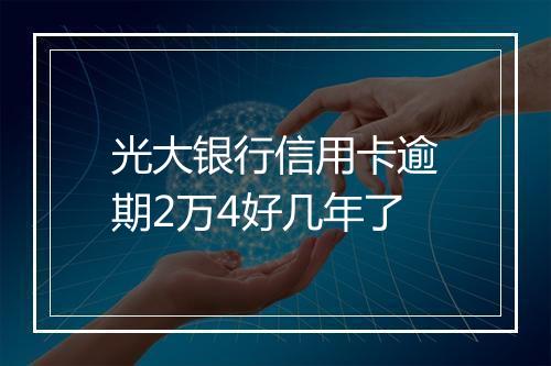 光大银行信用卡逾期2万4好几年了