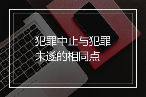 犯罪中止与犯罪未遂的相同点