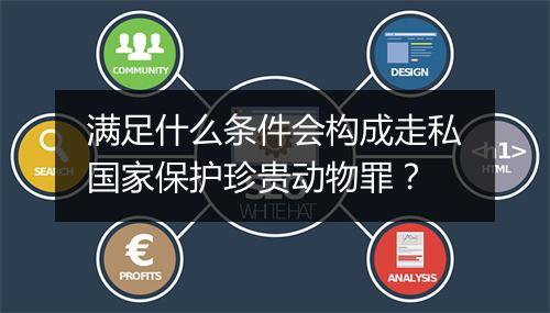 满足什么条件会构成走私国家保护珍贵动物罪？