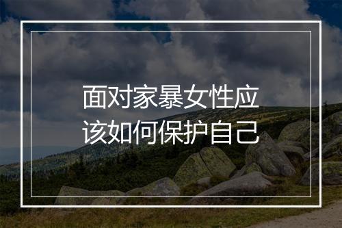 面对家暴女性应该如何保护自己