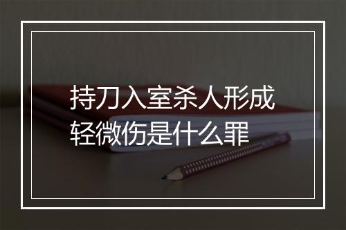 持刀入室杀人形成轻微伤是什么罪