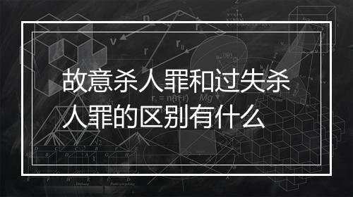 故意杀人罪和过失杀人罪的区别有什么
