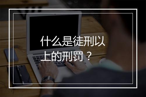 什么是徒刑以上的刑罚？